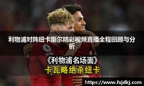利物浦对阵纽卡斯尔精彩视频直播全程回顾与分析